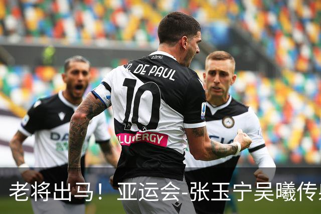 老将出马！亚运会-张玉宁吴曦传射 U23国足2-1逆转朝鲜开门红